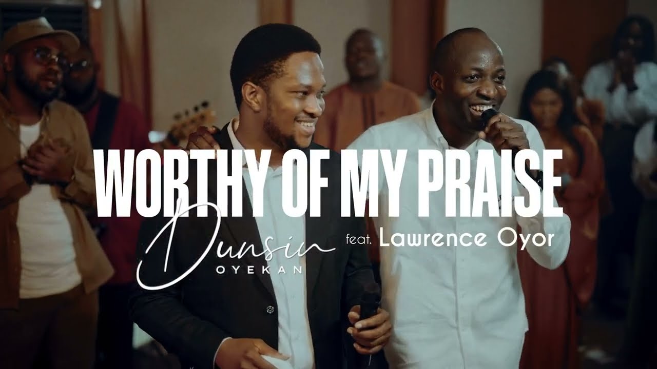 Dunsin Oyekan – Worthy Of My Praise Ft. Lawrence Oyor